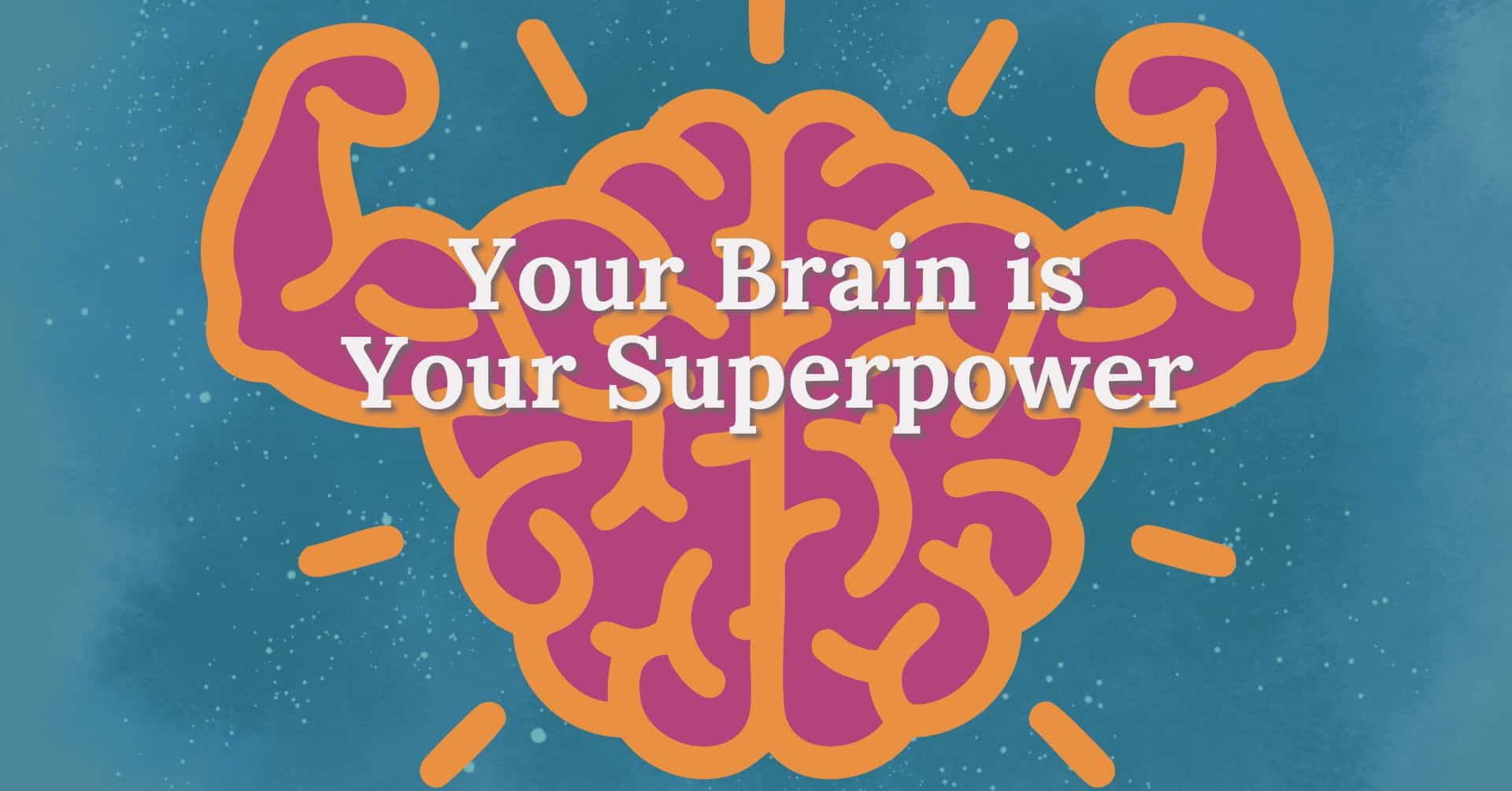 Your Brain is Your Superpower